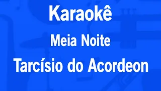 Karaokê Meia Noite (Cê Tem Meu WhatsApp) - Tarcísio do Acordeon