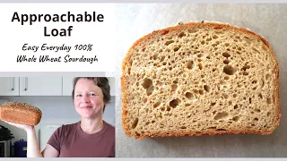 An Approachable Loaf. Easy everyday 100% whole wheat sourdough bread (inspired by the WSU Bread Lab)