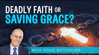 Doug Batchelor | Deadly Faith Or Saving Grace