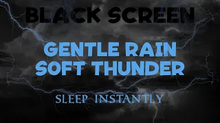 GENTLE RAIN and SOFT THUNDER Sleep Instantly BLACK SCREEN