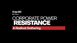 Corporate Power Resistance - A Radical Gathering - Day Three