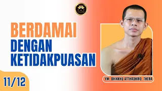 BERDAMAI DENGAN KETIDAKPUASAN | 11/12 || BHANTE ATTHADHIRO