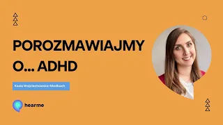 Porozmawiajmy o ADHD. ADHD’owe life haki - dostosuj życie do siebie, a nie siebie do życia