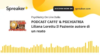 PODCAST CAFFE' & PSICHIATRIA Liliana Lorettu Il Paziente autore di un reato