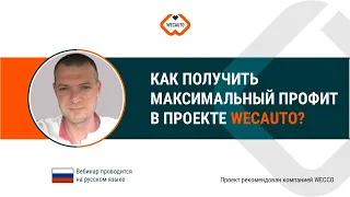 Как получить максимальный Профит в проекте Wecauto. Михаил Кумец, 20 05 2021