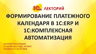 1C:Лекторий 21.7.22 Формирование платежного календаря в 1С:ERP и 1С:Комплексная автоматизация