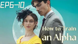 How to Train an Alpha - EP6-10 #werewolf #alpha #drama