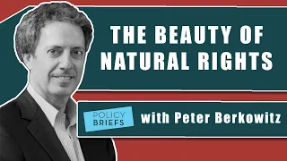Peter Berkowitz Illustrates the Beauty of Natural Rights | Policy Briefs