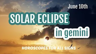 SOLAR ECLIPSE IN GEMINI - All Signs - June 10th 2021