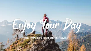 Enjoy Your Day☘️ Beautiful Morning Music To Lift  Up Your Mood | An Indie/Pop/Folk/Acoustic Playlist