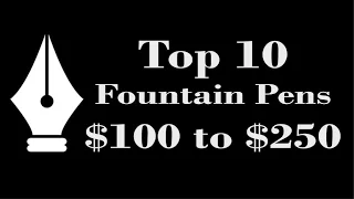 Top 10 Fountain Pens $100 to $250