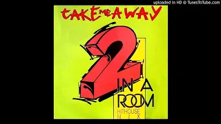 2 In A Room - Take me away ''The Hithouse R.E.M.I.X.'' (1990)