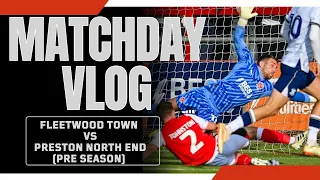 Fleetwood Town vs Preston North End Pre Season Matchday Vlog.