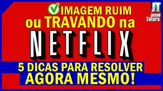 NETFLIX IMAGEM RUIM ou TRAVANDO - 5 DICAS para RESOLVER AGORA MESMO!