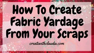 How To Create Fabric Yardage With Your Scraps