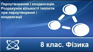 №8. Пароутворення і конденсація. Розрахунок кількості теплоти (8 клас. Фізика)