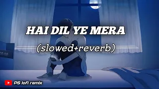 Hai Dil Ye Mera [slowed+reverb] Arijit Singh | PS lofi remix