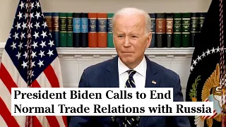 President Biden Calls to End Normal Trade Relations with Russia