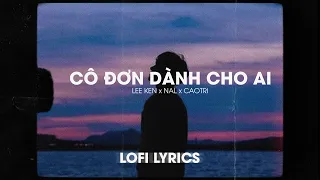♬Lofi Lyrics/ Cô đơn dành cho ai - Lee Ken x Nal