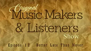 The Original Music Makers and Listeners Show Ep 12 - Better Late Than Never