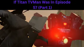 If Titan TVMan Was In Episode 57 (Part 1) (Edit)