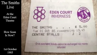 The Smiths Live | How Soon Is Now? | The Eden Court Theatre | October 1985