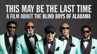 This May Be The Last Time:  A Film about the Blind Boys of Alabama