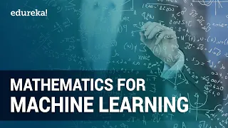 Mathematics for Machine Learning [Full Course] | Essential Math for Machine Learning | Edureka