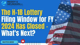 The H-1B Lottery Filing Window for FY 2024 Has Closed - What's Next?