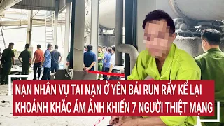 Nạn nhân vụ tai nạn ở Yên Bái run rẩy kể lại khoảnh khắc ám ảnh khiến 7 người thiệt mạng