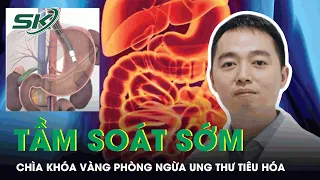 Tầm Soát Sớm Chìa Khóa Vàng Phòng Ngừa Ung Thư Đường Tiêu Hóa | SKĐS