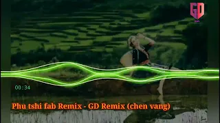 Phu tshi fab Remix (Chen Vang) Hot tiktok - GD Remix