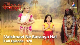 जग जननी माँ वैष्णोदेवी  || Full Episode 120 || Vaishnavi ne bataaya hal  #starbharat