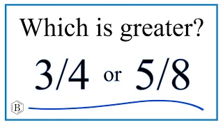 Which fraction is greater?    5/8  or  3/4