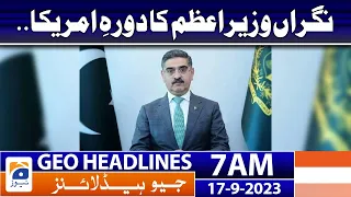 Geo News Headlines 7 AM | Caretaker Prime Minister's Visit to America | 17 September 2023