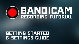 Bandicam Recording Tutorial - Getting Started Guide & Recommended Settings