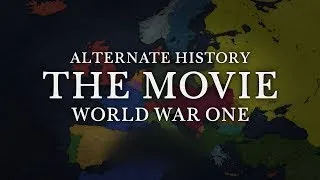 Alternate History Of Europe: World War One - THE MOVIE