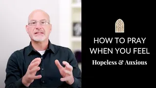 How to Pray When You Feel Hopeless and Anxious: Prayer for Anxiety, Fear and Worry