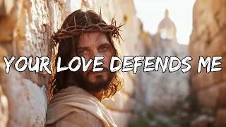 Your Love Defends Me (Lyrics) ~ Best Praise Songs Collection 2024