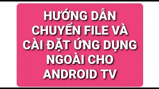 Hướng Dẫn Chuyển File Và Cài Ứng Dụng Cho Android TV Không Cần USB