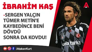 İbrahim Kaş:SERGEN YALÇIN BENİ DÖVDÜ SONRA DA KOVDU #beşiktaş #galatasaray #fenerbahçe #trabzonspor