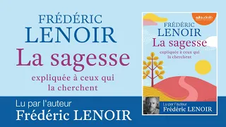 "La sagesse expliquée à ceux qui la cherchent" de Frédéric Lenoir lu par l'auteur | Livre audio