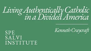 Kenneth Craycraft: Living Authentically Catholic in a Divided America