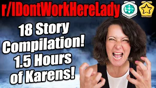 r/IDontWorkHereLady - 18 Story Compilation! 1.5 Hours of Karen!