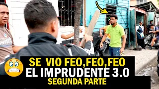 EL IMPRUDENTE 3.0 SEGUNTA PARTE / SE VIO FEO,FEO,FEO