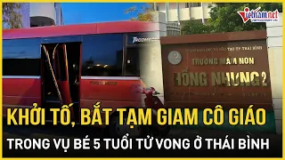 Khởi tố, bắt tạm giam cô giáo đưa đón trẻ trong vụ bé 5 tuổi tử vong ở Thái Bình | Báo VietNamNet