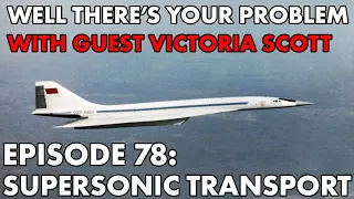 Well There's Your Problem | Episode 78: Supersonic Transport