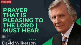Prayer that is Pleasing to the Lord | Must Hear - David Wilkerson