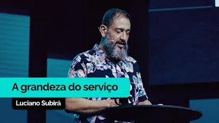 A Grandeza do Serviço | Luciano Subirá