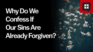 Why Do We Confess If Our Sins Are Already Forgiven?